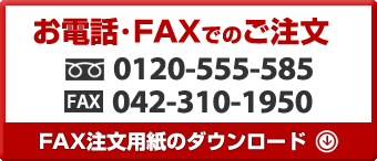 お電話・FAXでのご注文。TEL：0120-555-585・FAX：042-310-1950